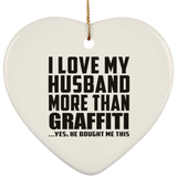 I Love My Husband More Than Graffiti - Heart Ornament