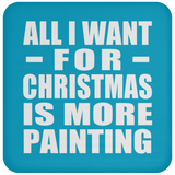 All I Want For Christmas Is More Painting - Coaster