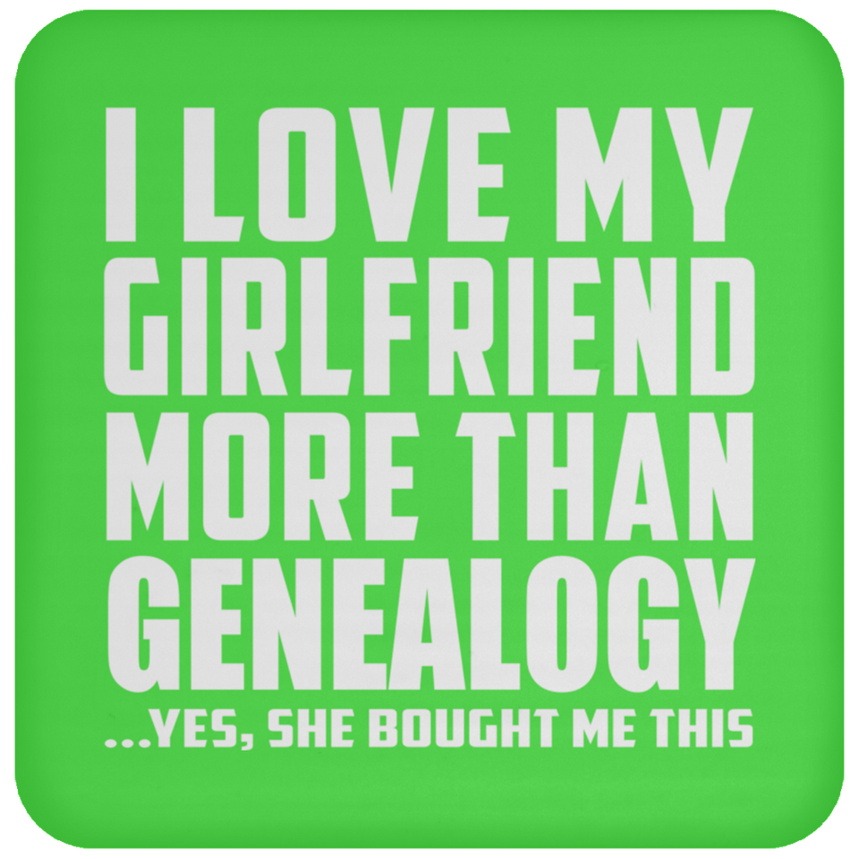 I Love My Girlfriend More Than Genealogy - Drink Coaster