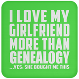 I Love My Girlfriend More Than Genealogy - Drink Coaster