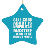 All I Care About Is Neapolitan Mastiff - Star Ornament