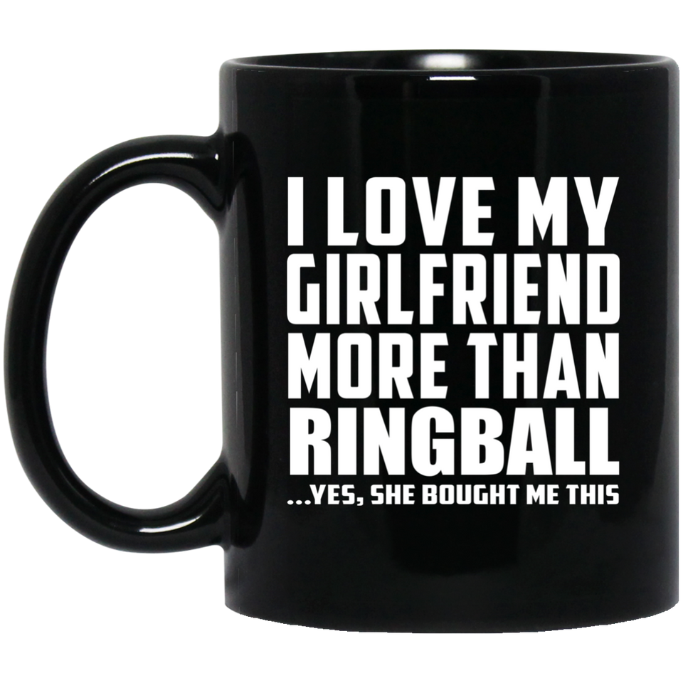 I Love My Girlfriend More Than Ringball - 11 Oz Coffee Mug Black