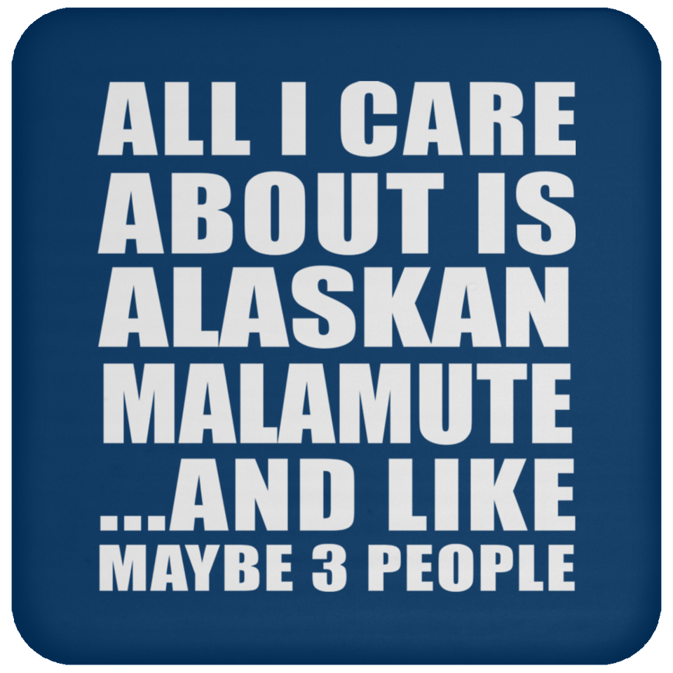All I Care About Is Alaskan Malamute - Drink Coaster
