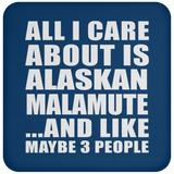 All I Care About Is Alaskan Malamute - Drink Coaster