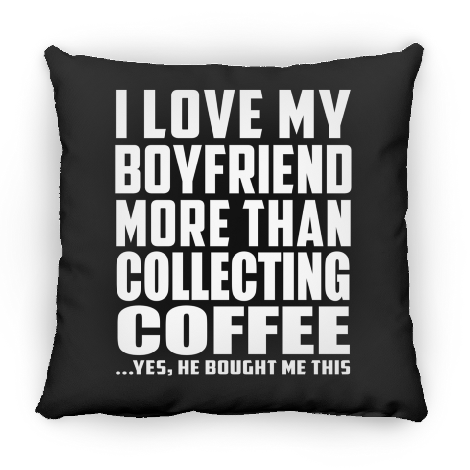 I Love My Boyfriend More Than Collecting Coffee - Throw Pillow Black