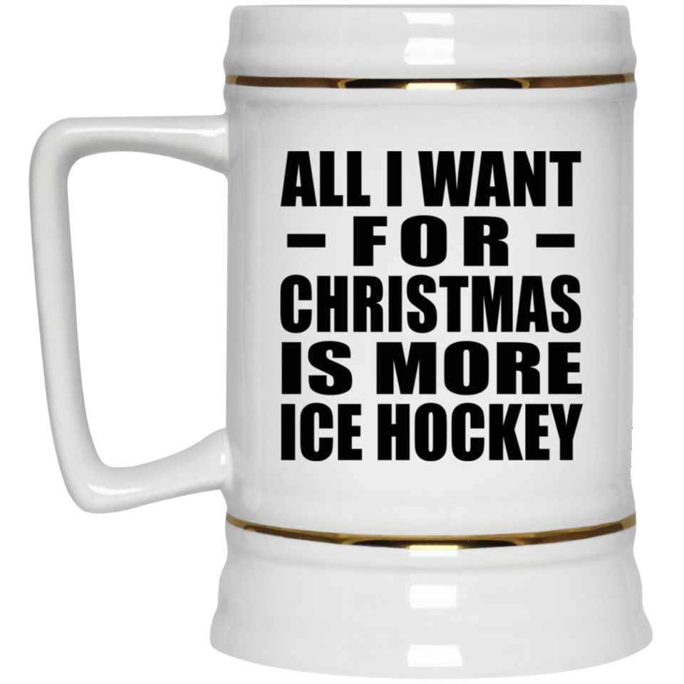 All I Want For Christmas Is More Ice Hockey - Beer Stein
