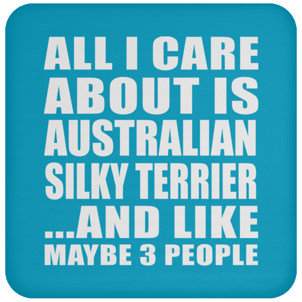 All I Care About Is Australian Silky Terrier - Drink Coaster