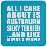 All I Care About Is Australian Silky Terrier - Drink Coaster