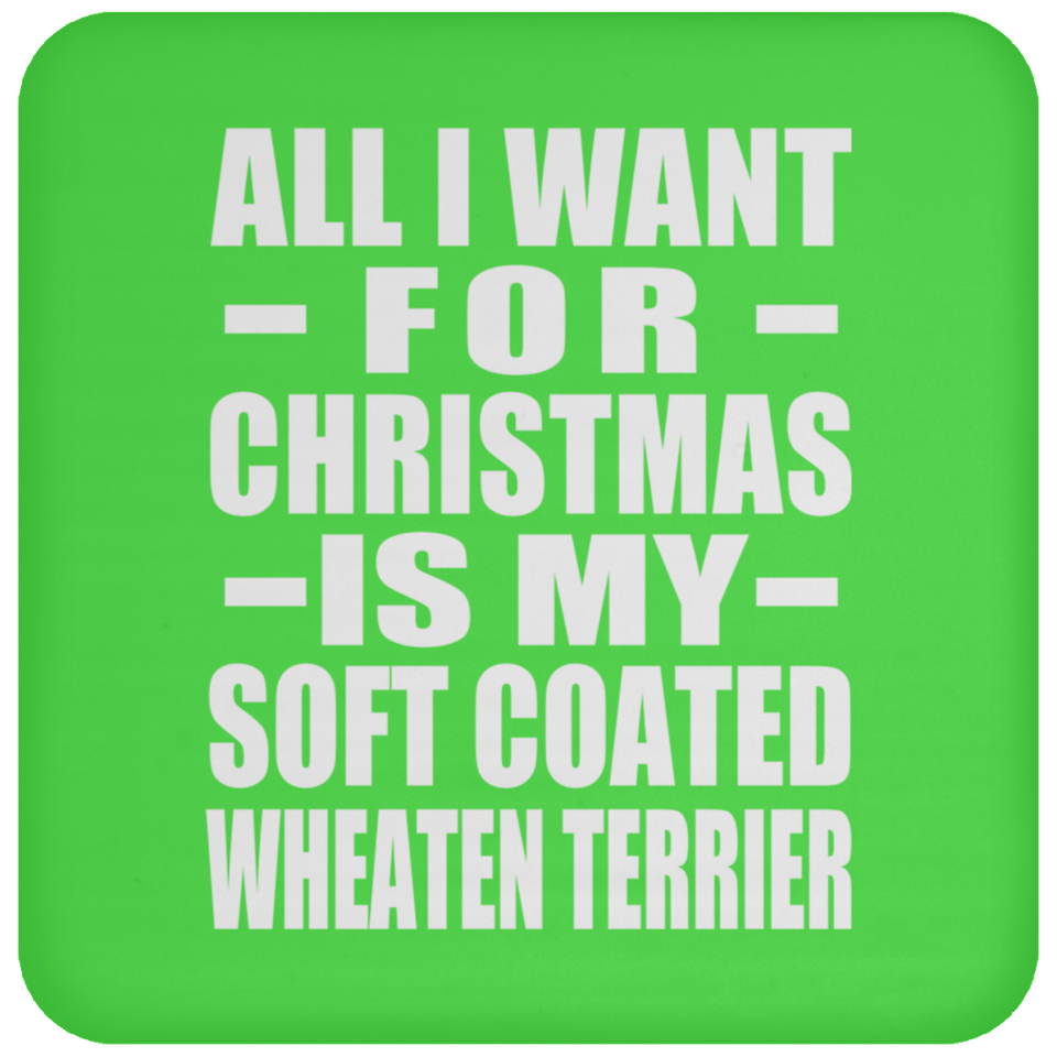 All I Want For Christmas Is My Soft Coated Wheaten Terrier - Coaster