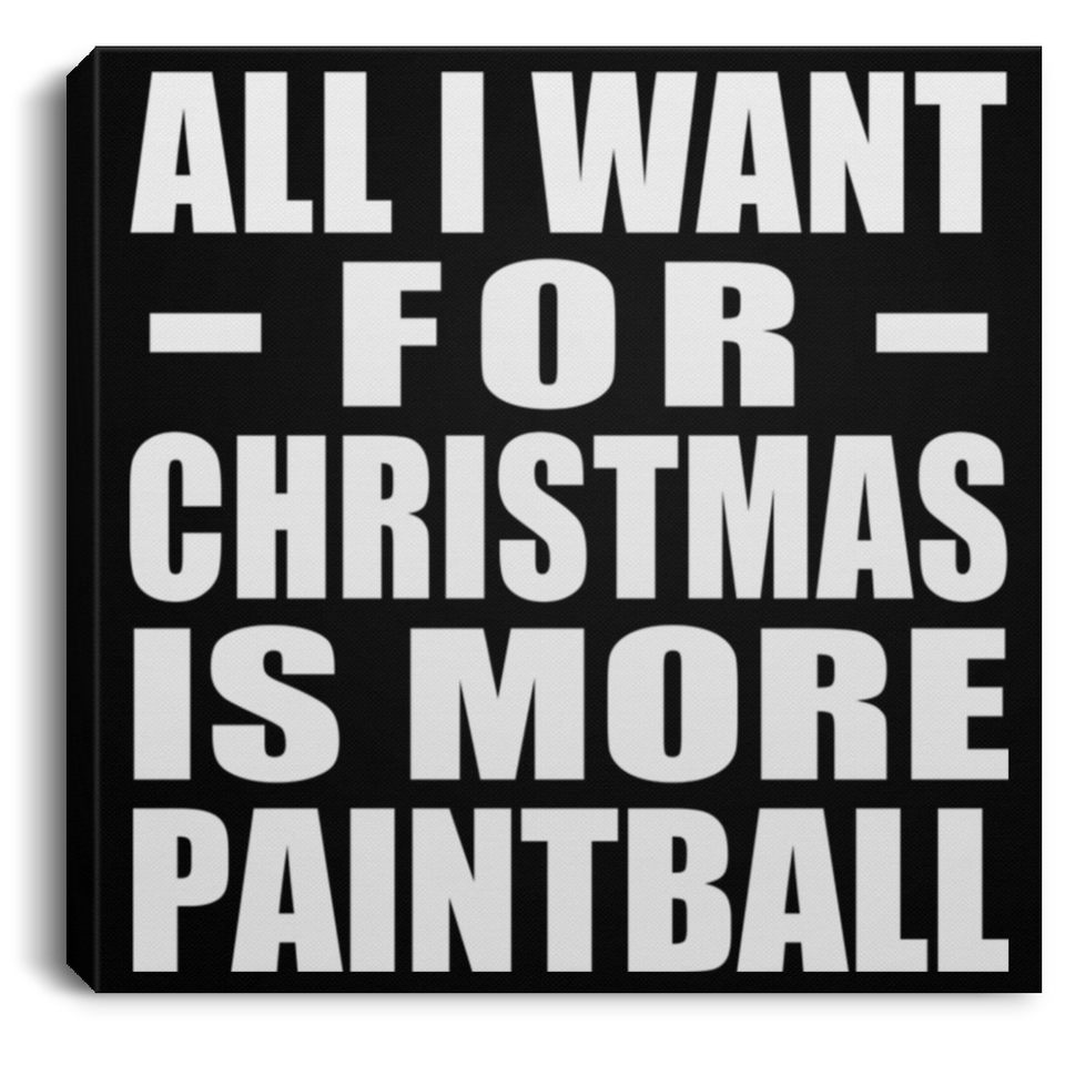 All I Want For Christmas Is More Paintball - Canvas Square