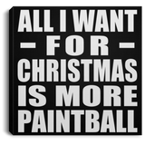 All I Want For Christmas Is More Paintball - Canvas Square