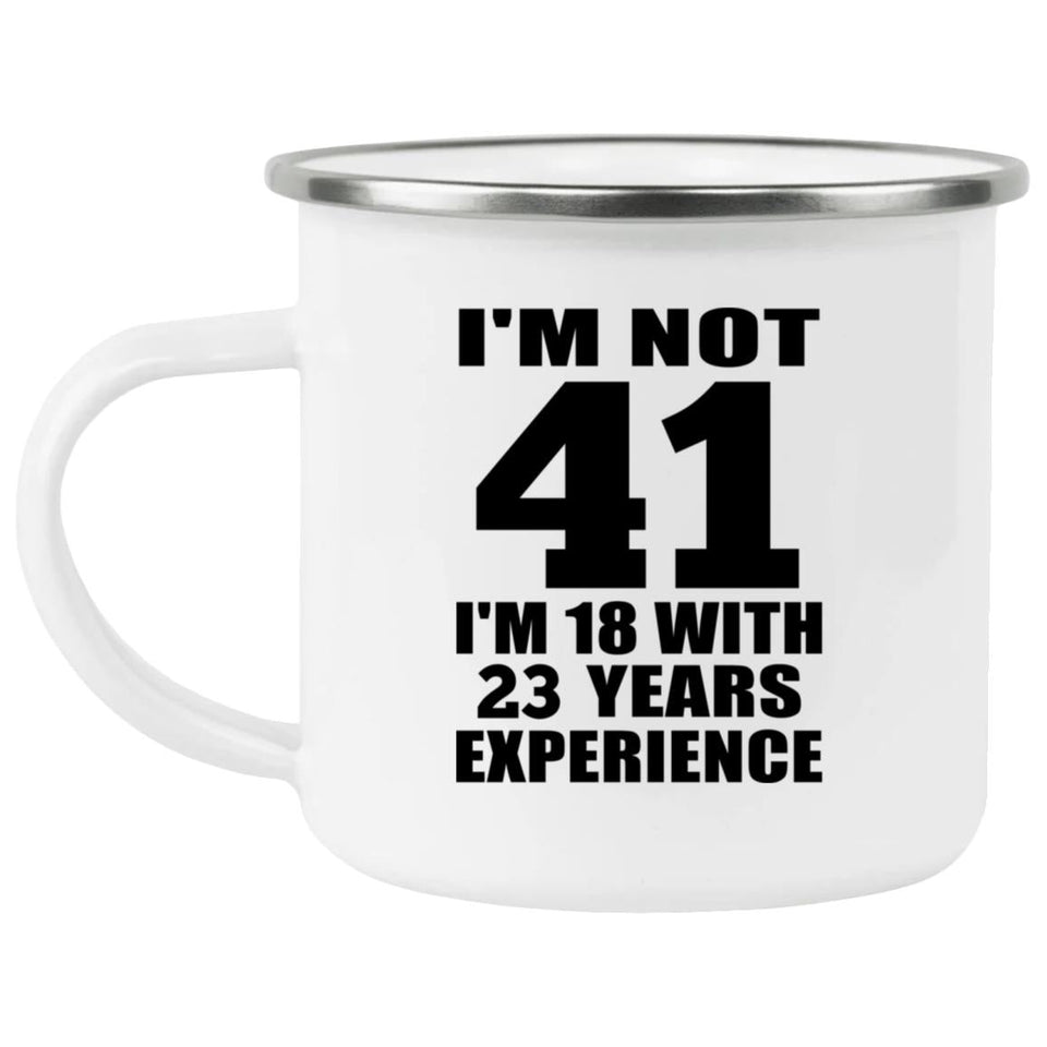 41st Birthday I'm Not 41 I'm 18 With 23 Years Experience - 12oz Camping Mug