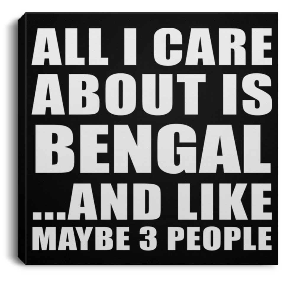 All I Care About Is Bengal - Canvas Square