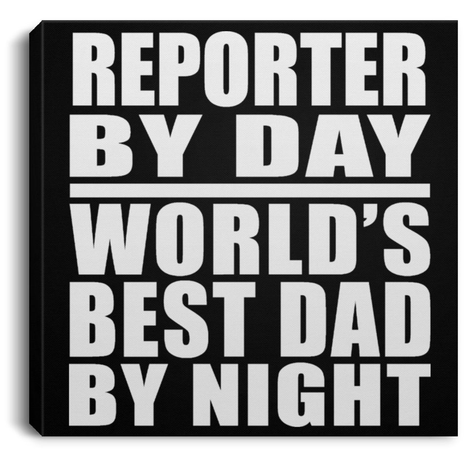 Reporter By Day World's Best Dad By Night - Canvas Square
