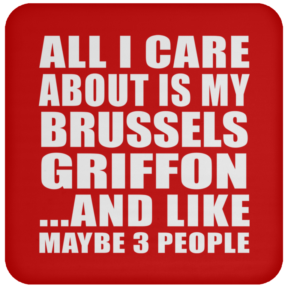 All I Care About Is My Brussels Griffon - Drink Coaster