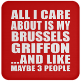 All I Care About Is My Brussels Griffon - Drink Coaster