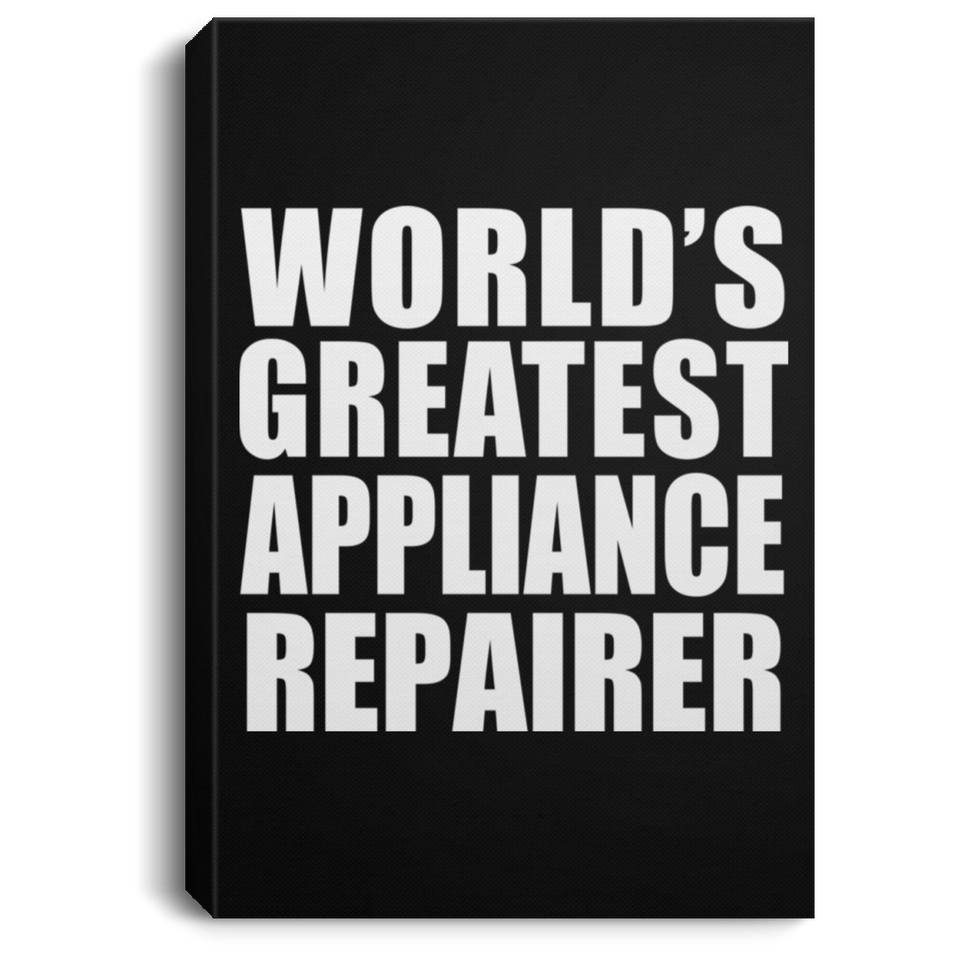 World's Greatest Appliance Repairer - Canvas Portrait