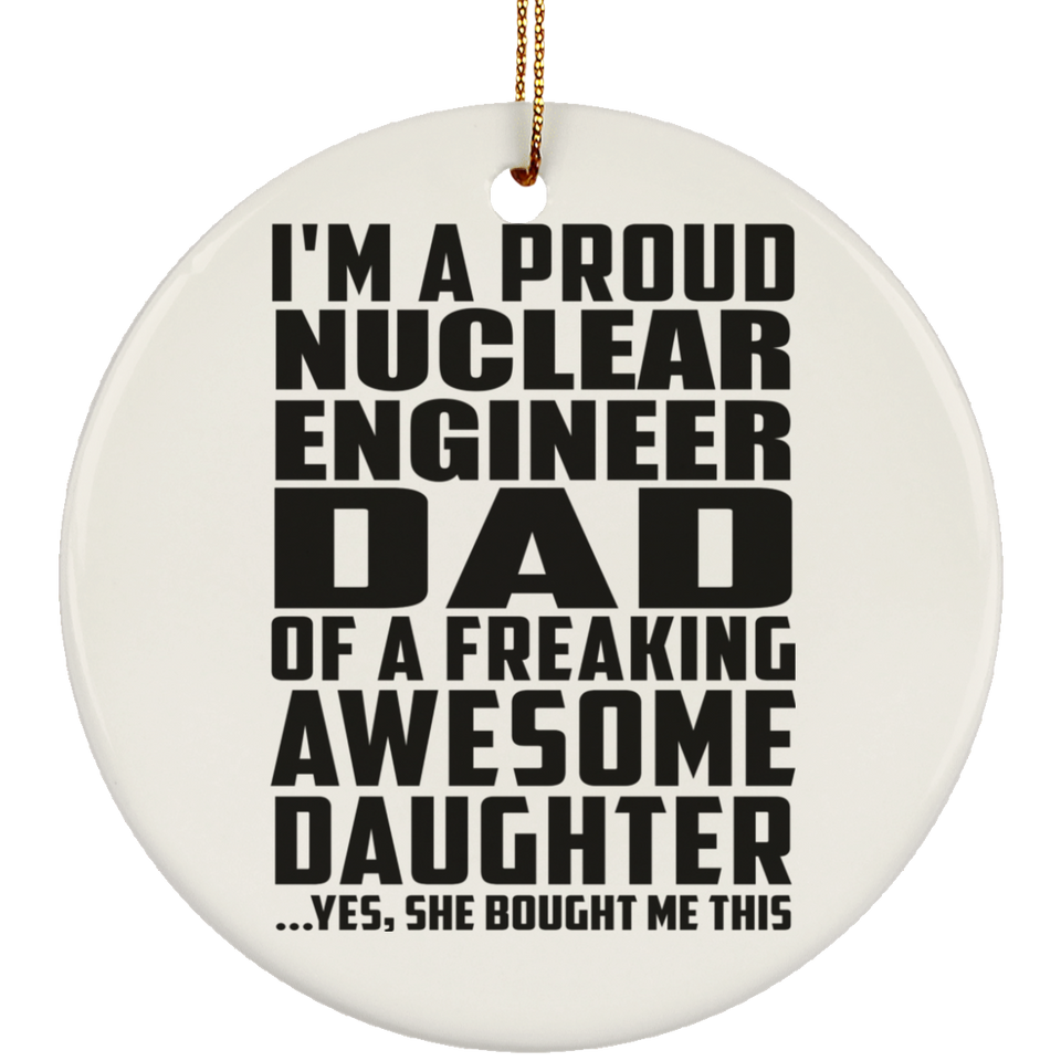 Proud Nuclear Engineer Dad Of Awesome Daughter - Circle Ornament