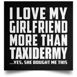 I Love My Girlfriend More Than Taxidermy - Poster Square