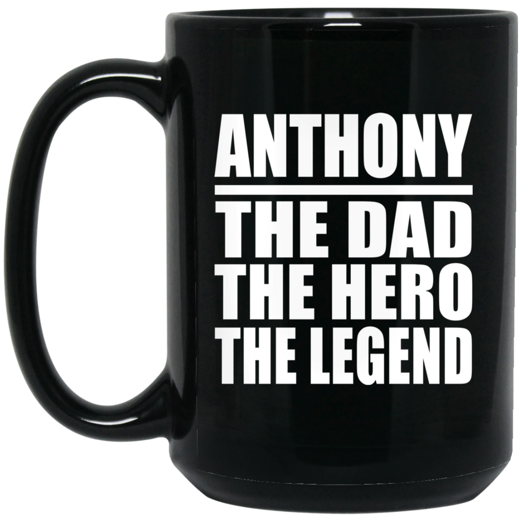 Anthony The Dad The Hero The Legend - 15 Oz Coffee Mug Black