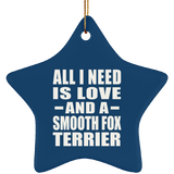 All I Need Is Love And A Smooth Fox Terrier - Star Ornament
