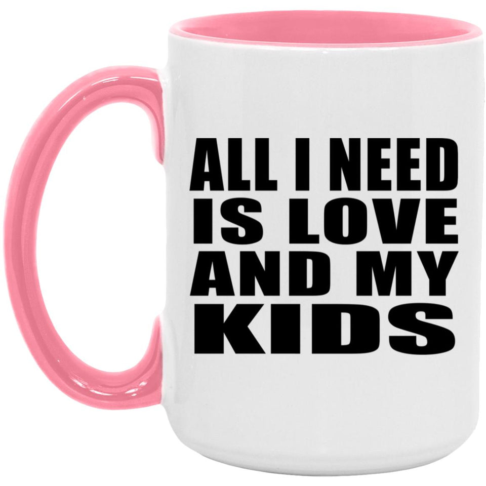All I Need Is Love And My Kids - 15oz Accent Mug Pink