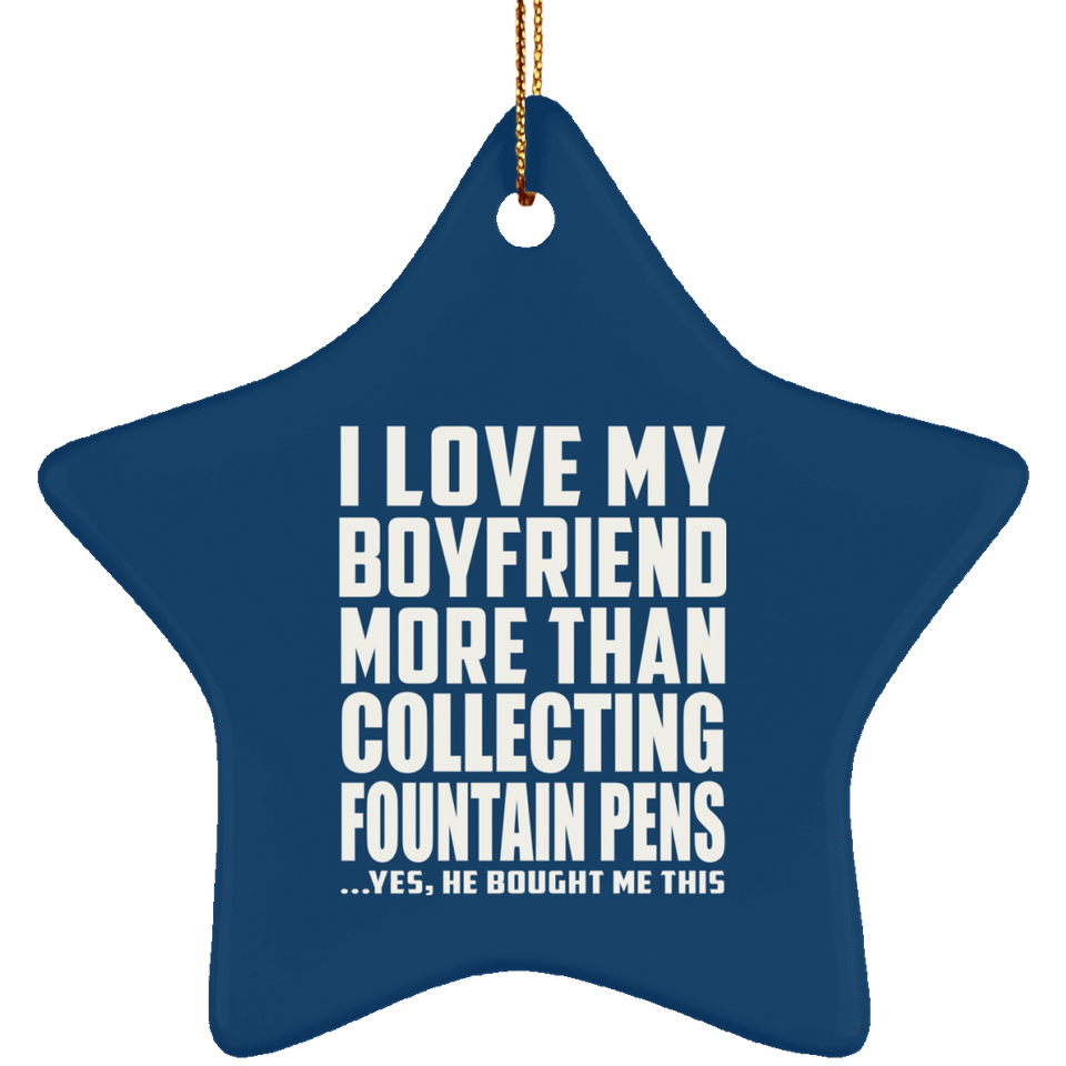 I Love My Boyfriend More Than Collecting Fountain Pens - Star Ornament