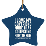 I Love My Boyfriend More Than Collecting Fountain Pens - Star Ornament