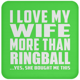 I Love My Wife More Than Ringball - Drink Coaster