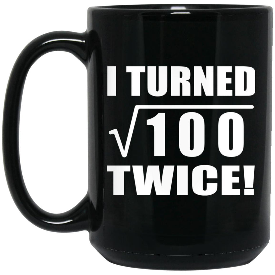 20th Birthday I Turned Square Root of 100 Twice - 15oz Coffee Mug Black