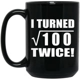 20th Birthday I Turned Square Root of 100 Twice - 15oz Coffee Mug Black