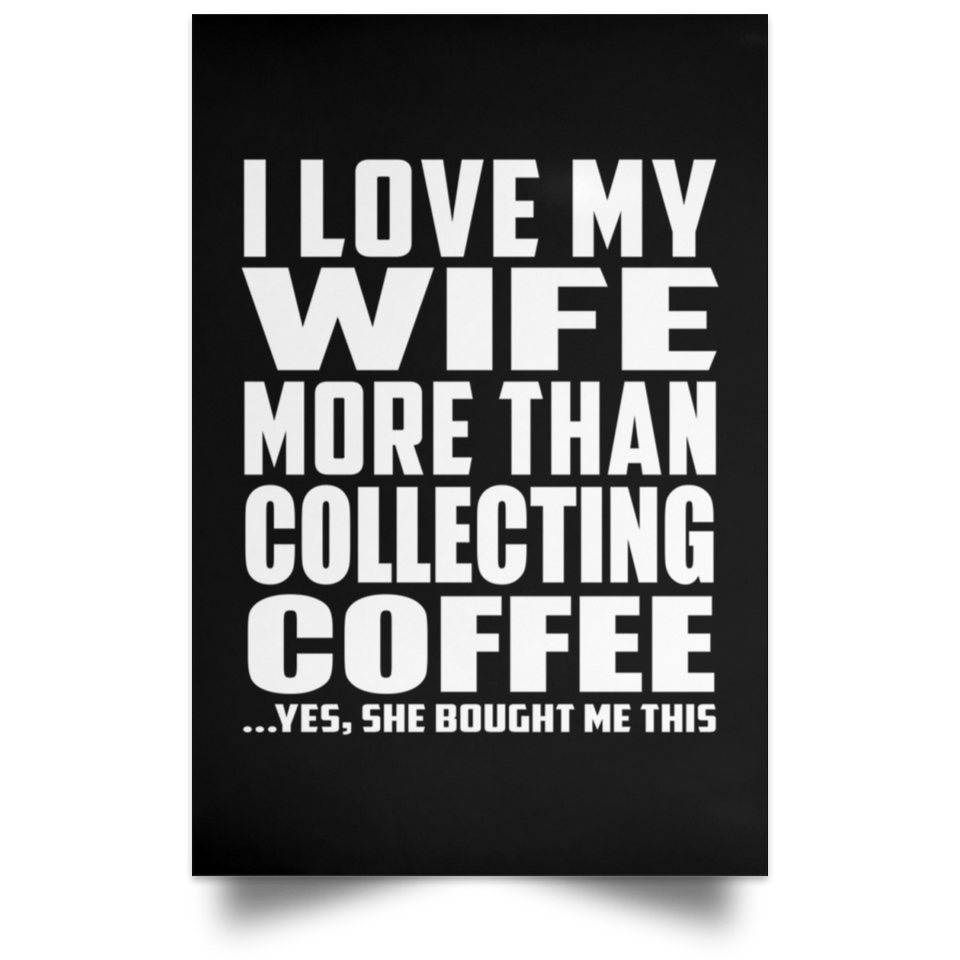 I Love My Wife More Than Collecting Coffee - Poster Portrait