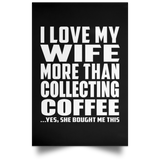 I Love My Wife More Than Collecting Coffee - Poster Portrait