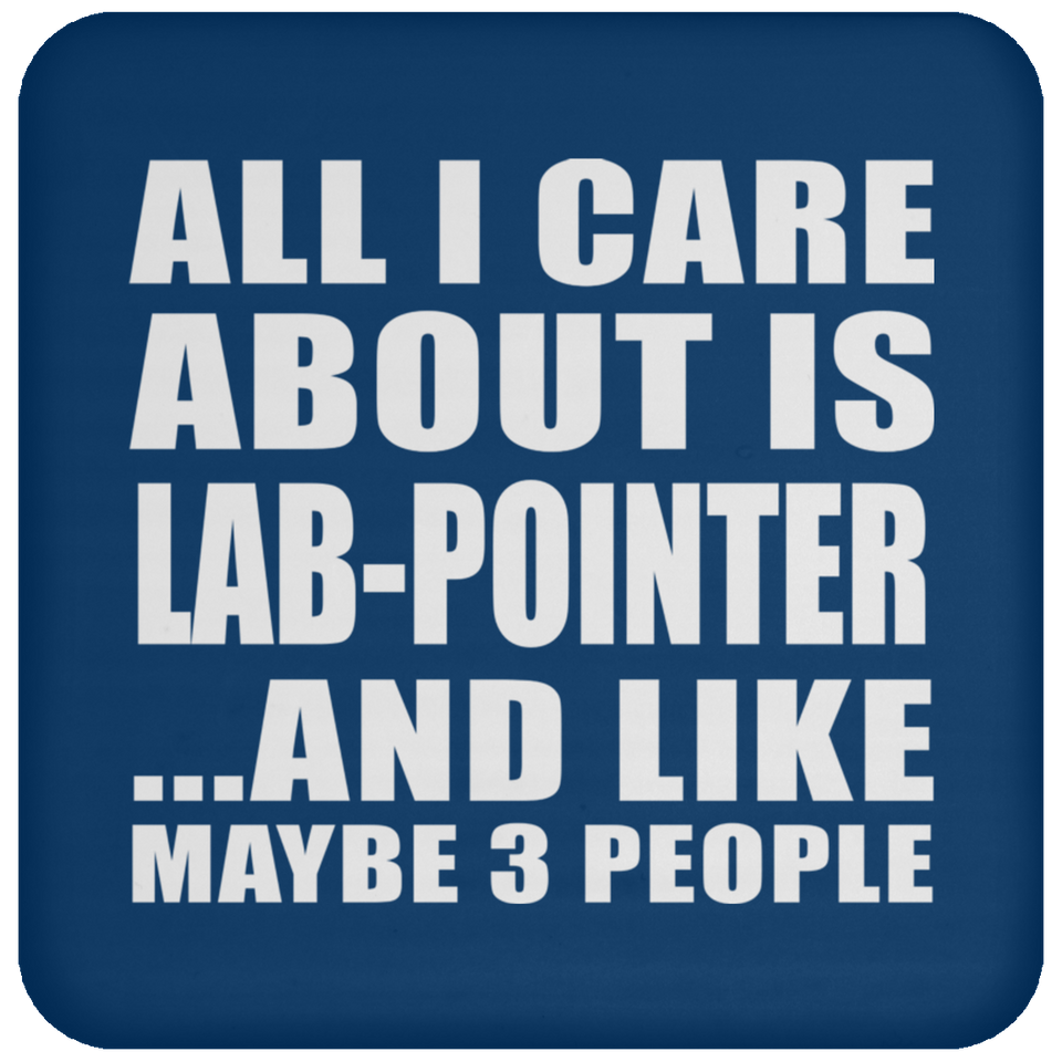 All I Care About Is Lab-Pointer - Drink Coaster