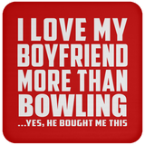 I Love My Boyfriend More Than Bowling - Drink Coaster