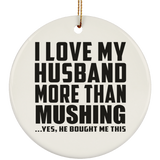 I Love My Husband More Than Mushing - Circle Ornament