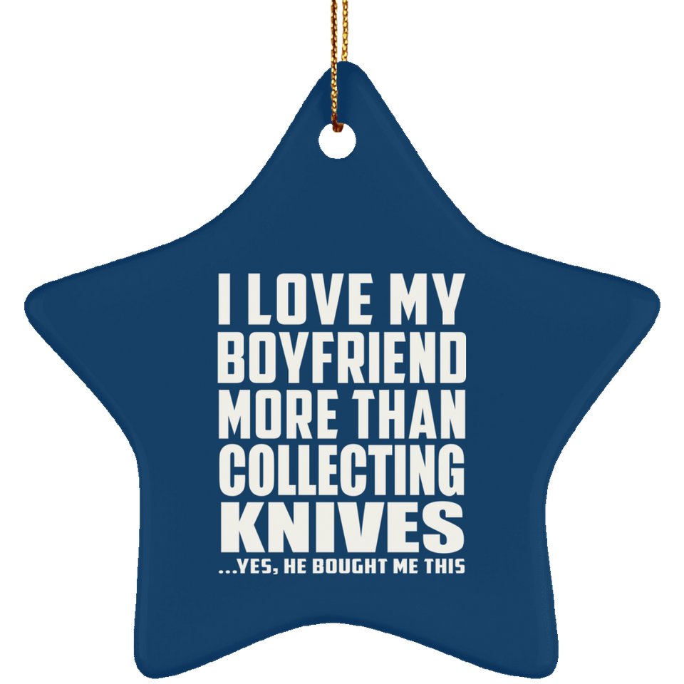 I Love My Boyfriend More Than Collecting Knives - Star Ornament