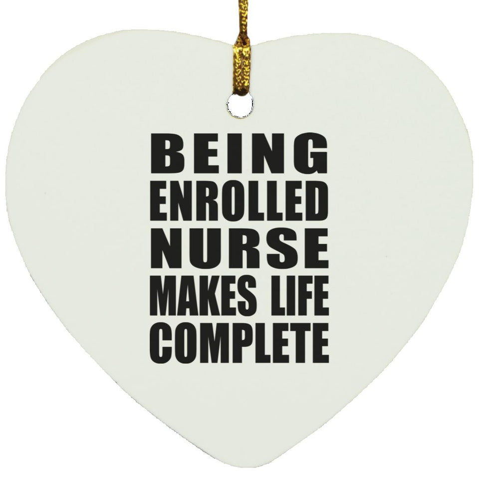 Being Enrolled Nurse Makes Life Complete - Heart Ornament