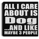 All I Care About Is Dog - Canvas Square