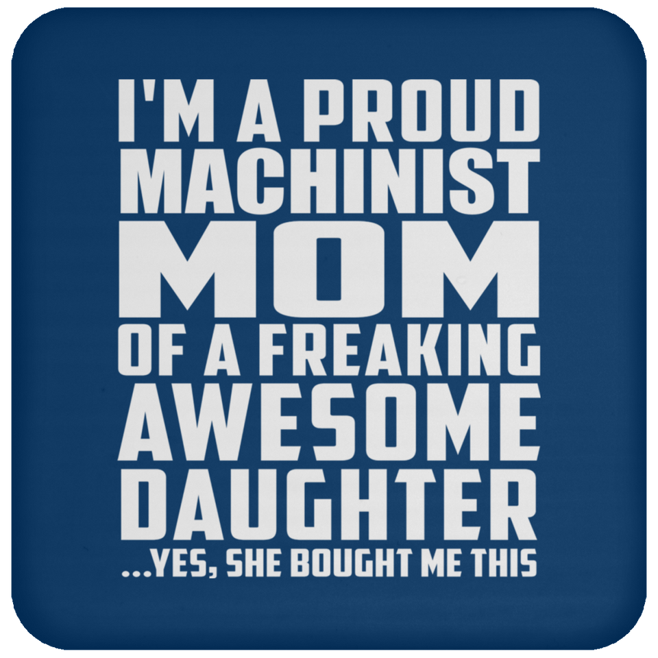 Proud Machinist Mom Of Awesome Daughter - Drink Coaster
