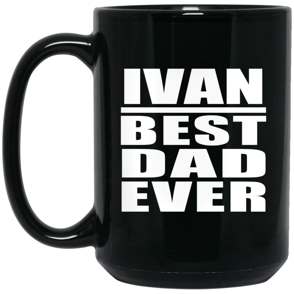 Ivan Best Dad Ever - 15 Oz Coffee Mug Black