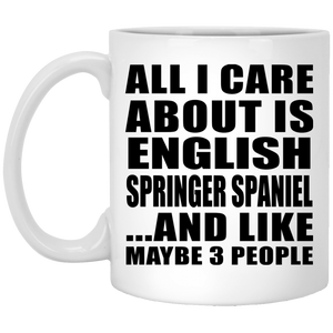 All I Care About Is English Springer Spaniel - 11 Oz Coffee Mug