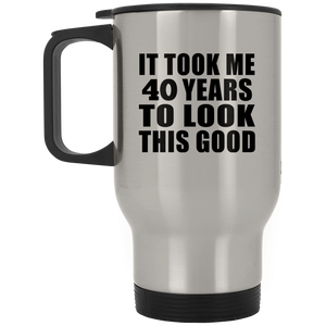 40th Birthday Took Me 40 Years To Look This Good - Silver Travel Mug