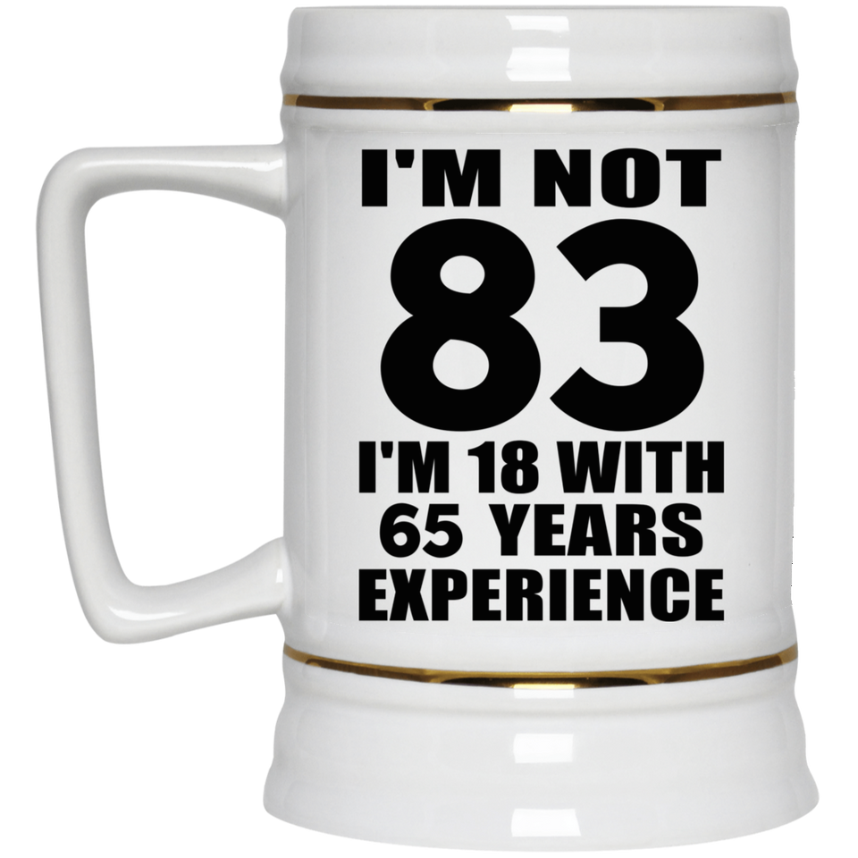 83rd Birthday I'm Not 83 I'm 18 With 65 Years Experience - Beer Stein