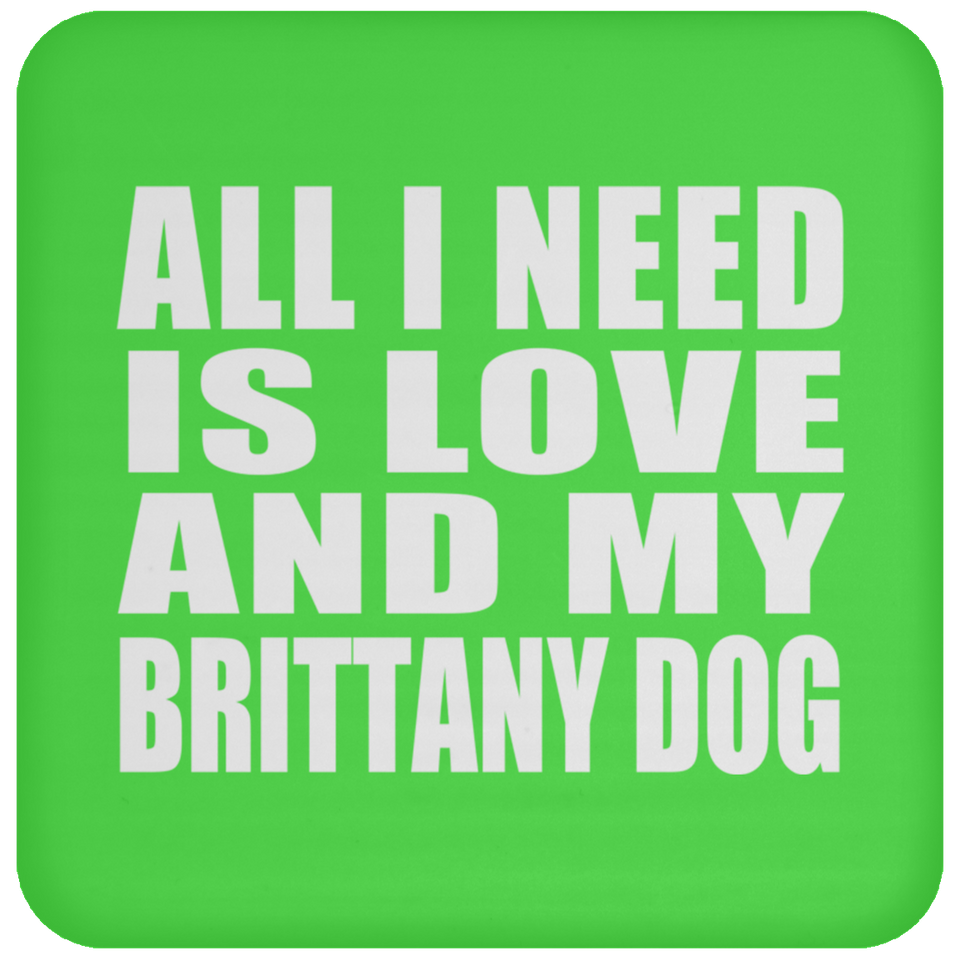 All I Need Is Love And My Brittany Dog - Drink Coaster