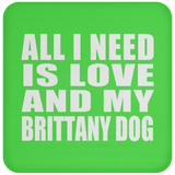 All I Need Is Love And My Brittany Dog - Drink Coaster