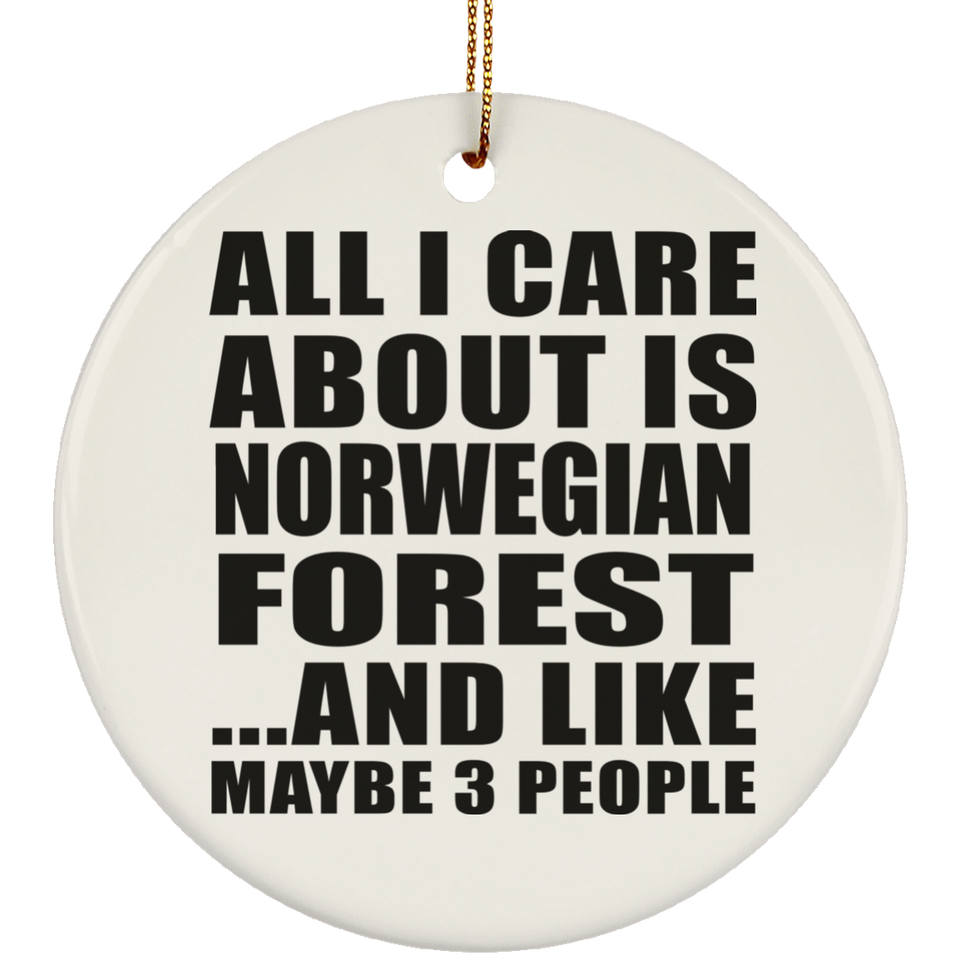 All I Care About Is Norwegian Forest - Circle Ornament