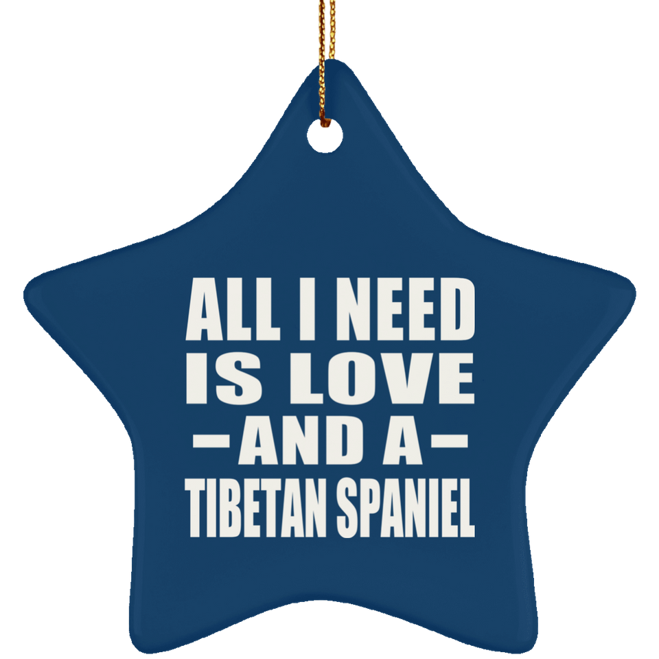 All I Need Is Love And A Tibetan Spaniel - Star Ornament