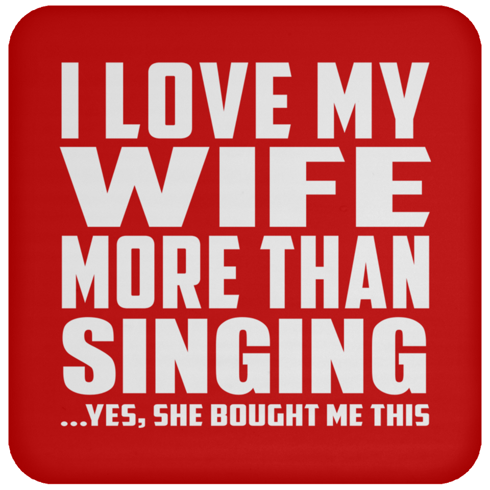 I Love My Wife More Than Singing - Drink Coaster