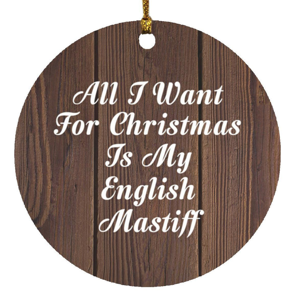 All I Want For Christmas Is My English Mastiff - Circle Ornament D